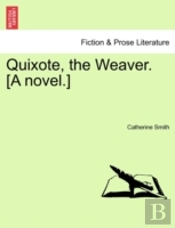 Quixote, The Weaver. (A Novel.)