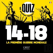 Quiz 14-18 La Première Guerre Mondiale : 450 Questions-Réponses