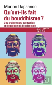 Qu'Ont-Ils Fait Du Bouddhisme ? Une Analyse Sans Concession Du Bouddhisme À L'Occidentale