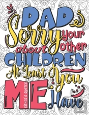 Quotes Coloring Book For Adults - Father'S Quotes Sorry About Your Other Children At Least You Have Me