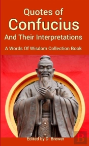 Quotes Of Confucius And Their Interpretations, A Words Of Wisdom Collection Book