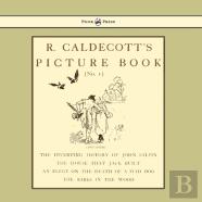 R. Caldecott'S Picture Book - No. 1 - Containing The Diverting History Of John Gilpin, The House That Jack Built, An Elegy On The Death Of A Mad Dog, The Babes In The Wood
