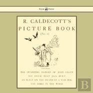 R. Caldecott'S Picture Book - No. 1 - Containing The Diverting History Of John Gilpin, The House That Jack Built, An Elegy On The Death Of A Mad Dog, The Babes In The Wood