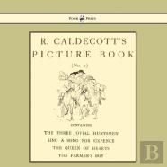 R. Caldecott'S Picture Book - No. 2 - Containing The Three Jovial Huntsmen, Sing A Song For Sixpence, The Queen Of Hearts, The Farmers Boy