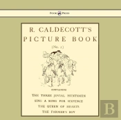 R. Caldecott'S Picture Book - No. 2 - Containing The Three Jovial Huntsmen, Sing A Song For Sixpence, The Queen Of Hearts, The Farmers Boy