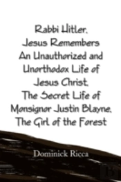 Rabbi Hitler,Jesus Remembers An Unauthorized And Unorthodox Life Of Jesus Christ, The Secret Life Of Monsignor Justin Blayne, The Girl Of The Forest