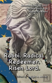 Rabbi. Radical. Redeemer. Risen Lord.: Sermons From The 2017 National Festival Of Young Preachers