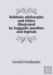 Rabbinic Philosophy And Ethics Illustrated By Haggadic Parables And Legends