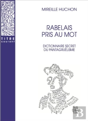 Rabelais Pris Au Mot : Dictionnaire Secret Du Pantagruélisme