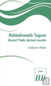 Rabindranath Tagore ; Quand L'Inde Devient Monde