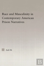 Race And Masculinity In Contemporary American Prison Novels