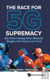 Race For 5g Supremacy, The: Why China Is Surging, Where Millennials Struggle, & How America Can Prevail