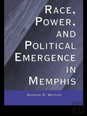 Race, Power, And Political Emergence In Memphis