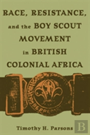 Race, Resistance, And The Boy Scout Movement In British Colonial Africa