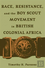 Race, Resistance, And The Boy Scout Movement In British Colonial Africa