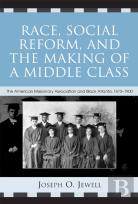 Race, Social Reform, And The Making Of A Middle Class