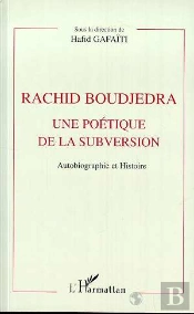 Rachid Boudjedra Une Poetique De La Subversion - Autobiographie Et Histoire