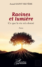 Racines Et Lumière : Ce Que La Vie M'A Donné