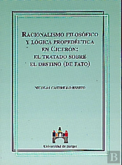 Bertrand.pt - Racionalismo Filosófico Y Lógica Propédeutica En Cicerón: El Tratado Sobre El Destino (De Fato)