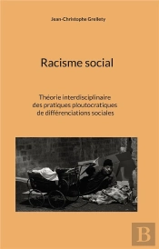 Racisme Social : Théorie Interdisciplinaire Des Pratiques Ploutocratiques De Différenciations Sociales