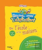 Raconte-Moi L'Alphabet : De L'Ecole A La Maison