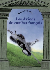 Raconte-Moi... : Les Avions De Combat Français