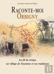 Raconte-Moi Orbigny : Au Fil Du Temps, Un Village De Touraine Et Ses Traditions