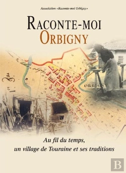 Bertrand.pt - Raconte-Moi Orbigny : Au Fil Du Temps, Un Village De Touraine Et Ses Traditions
