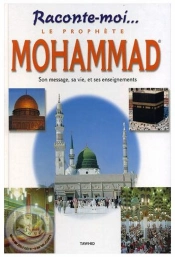 Raconte-Moi...Le Prophète Mohammad ; Son Message, Sa Vie, Et Ses Enseignements