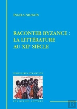 Bertrand.pt - Raconter Byzance : La Litterature Au Xiie Siecle