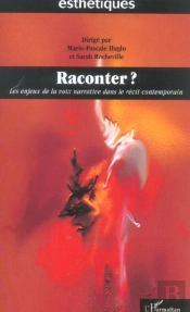 Raconter ? Les Enjeux De La Voix Narrative Dans Le Recit Contemporain