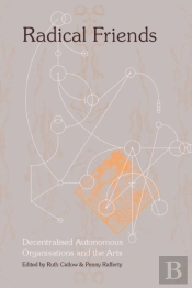 Radical Friends: Decentralised Autonomous Organisations And The Arts