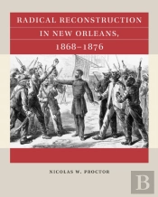 Radical Reconstruction In New Orleans, 1868â€“1876