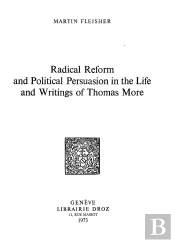 Radical Reform And Political Persuasion In The Life And Writings Of Thomas More