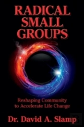 Radical Small Groups: Reshaping Community To Accelerate Authentic Life Change