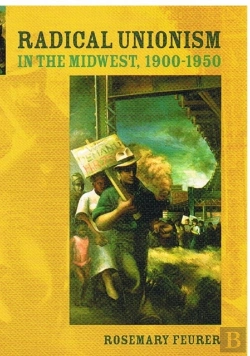Bertrand.pt - Radical Unionism In The Midwest, 1900-1950