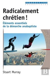 Radicalement Chrétien ! : Éléments Essentiels De La Démarche Anabaptiste