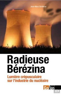 Bertrand.pt - Radieuse Bérézina ; Lumière Crépusculaire Sur L'Industrie Du Nucléaire
