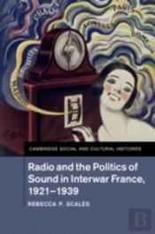 Radio And The Politics Of Sound In Interwar France, 1921â€“1939