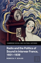Radio And The Politics Of Sound In Interwar France, 1921â€“1939