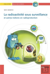 Radioactivité Sous Surveillance ; Et Autres Notions En Radioprotection