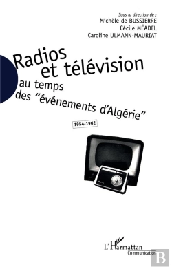 Bertrand.pt - Radios Et Télévision Au Temps Des Évènements D'Algérie, 1954-1962