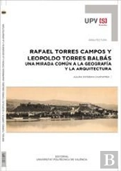 Rafael Torres Campos Y Leopoldo Torres Balbás. Una Mirada Común A La Geografía Y La Arquitectura