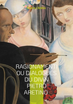 Bertrand.pt - Ragionamenti Ou Dialogues Du Divin Pietro Aretino : Dialogues Satiriques Et Érotiques De La Renaissance Italienne Pleins D'Esprit Et D'Humour