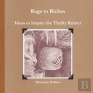 Rags To Riches. Ideas To Inspire The Thrifty Knitter