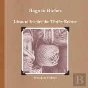 Rags To Riches. Ideas To Inspire The Thrifty Knitter