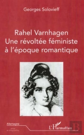 Rahel Varnhagen ; Une Revoltee Feministe A L'Epoque Romantique