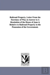 Railroad Property. Letter From The Secretary Of War, In Answer To A Resolution Of The House Of June 4, Relative To Railroad Property In The Possession Of The Government.