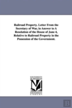 Bertrand.pt - Railroad Property. Letter From The Secretary Of War, In Answer To A Resolution Of The House Of June 4, Relative To Railroad Property In The Possession Of The Government.