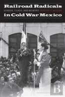 Railroad Radicals In Cold War Mexico